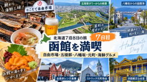 「北海道7泊8日の旅」 「DAY 7　函館」 「自由市場・五稜郭・八幡坂・元町」 「海鮮グルメを満喫」 「2022年GW 道南・道央の旅」