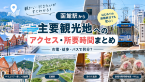 「函館駅から主要観光地へ」 「市電・徒歩で何分？」
