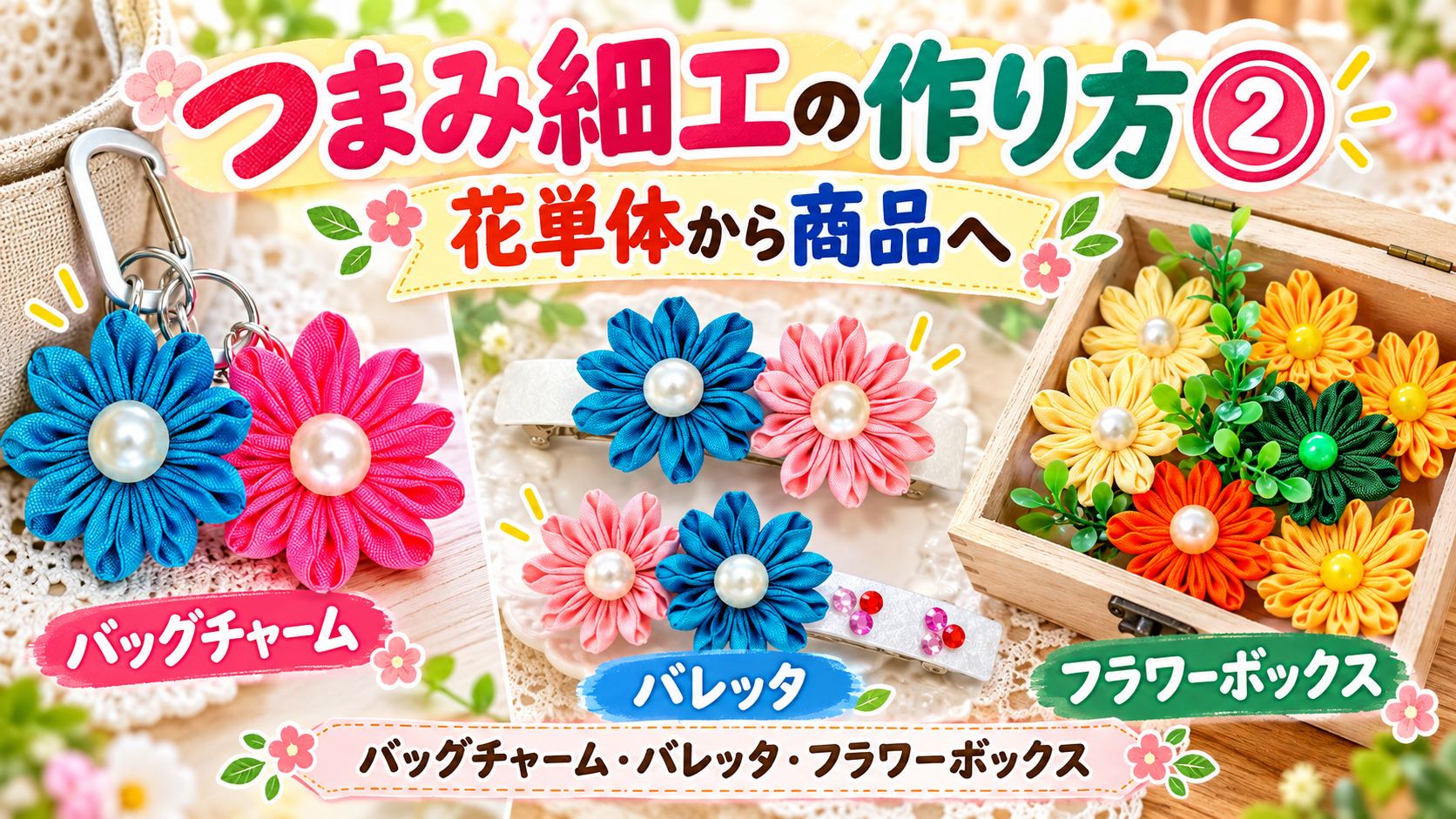 つまみ細工のバッグチャーム、バレッタ、フラワーボックスを紹介する応用編のアイキャッチ画像